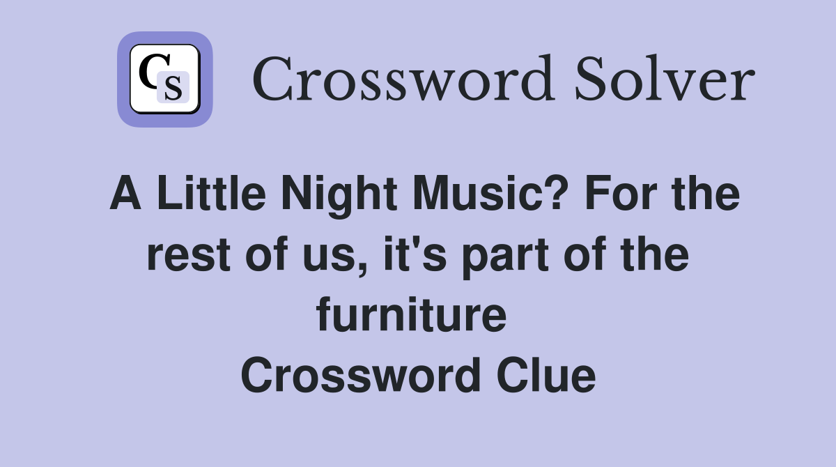 A Little Night Music? For the rest of us, it's part of the furniture  Crossword Clue