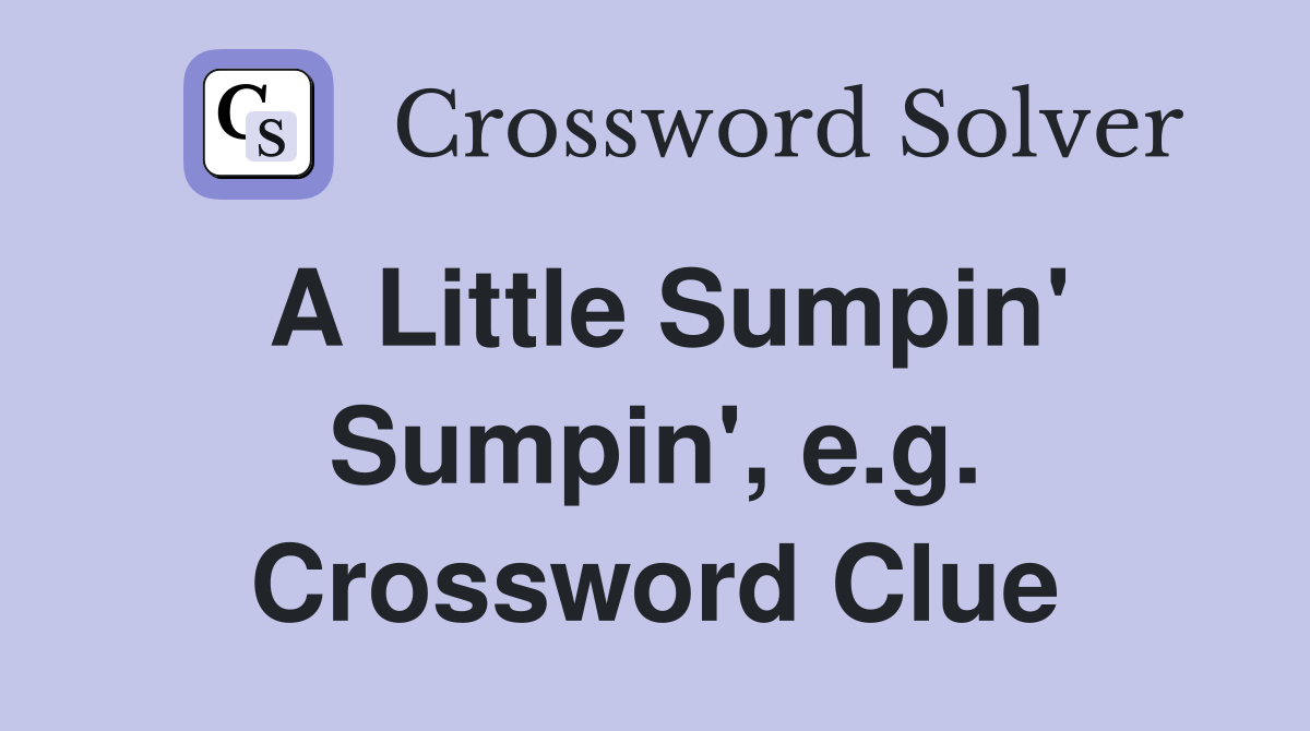 A Little Sumpin' Sumpin', e.g. Crossword Clue