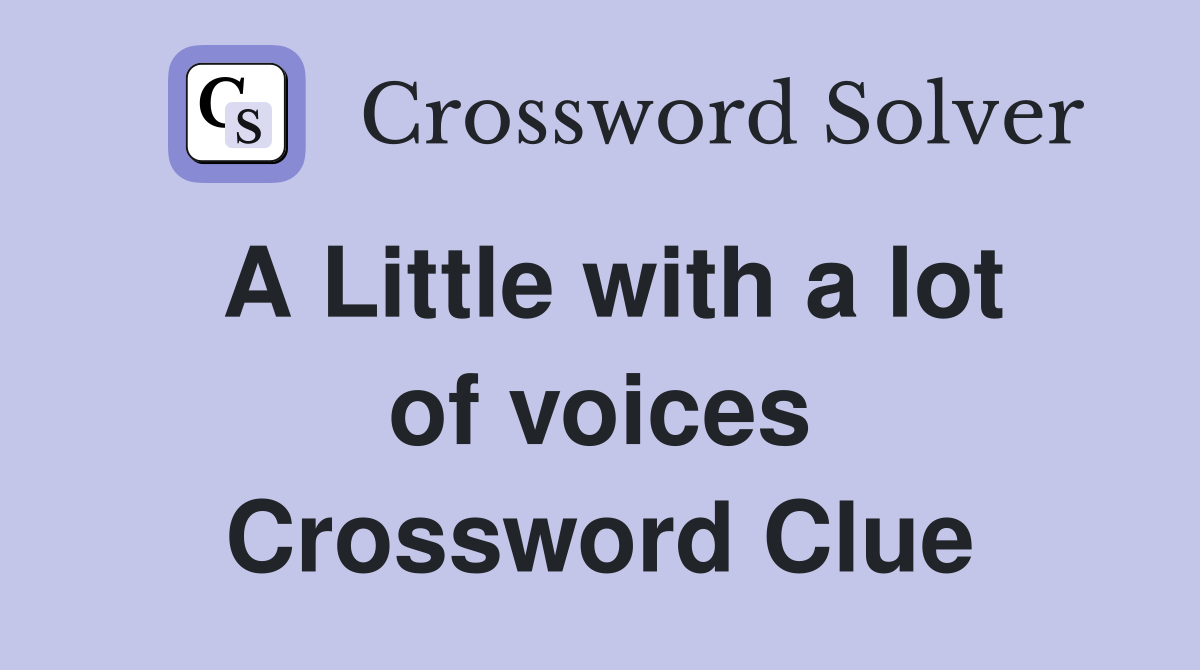 A Little with a lot of voices Crossword Clue