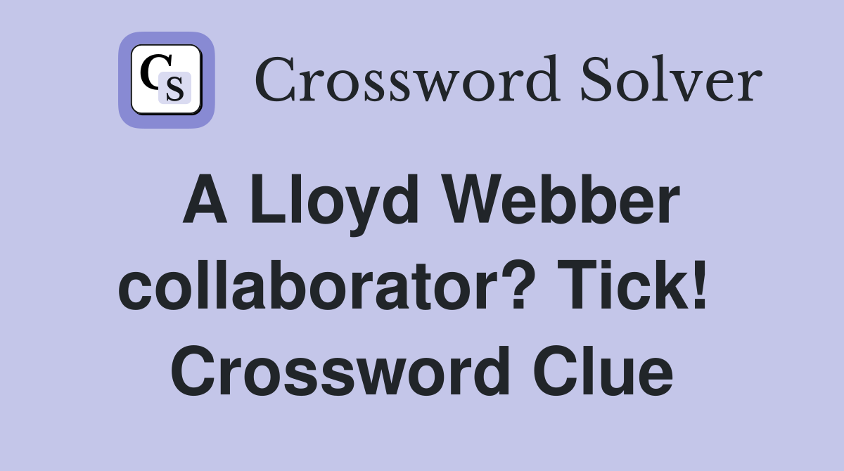 A Lloyd Webber collaborator? Tick!  Crossword Clue