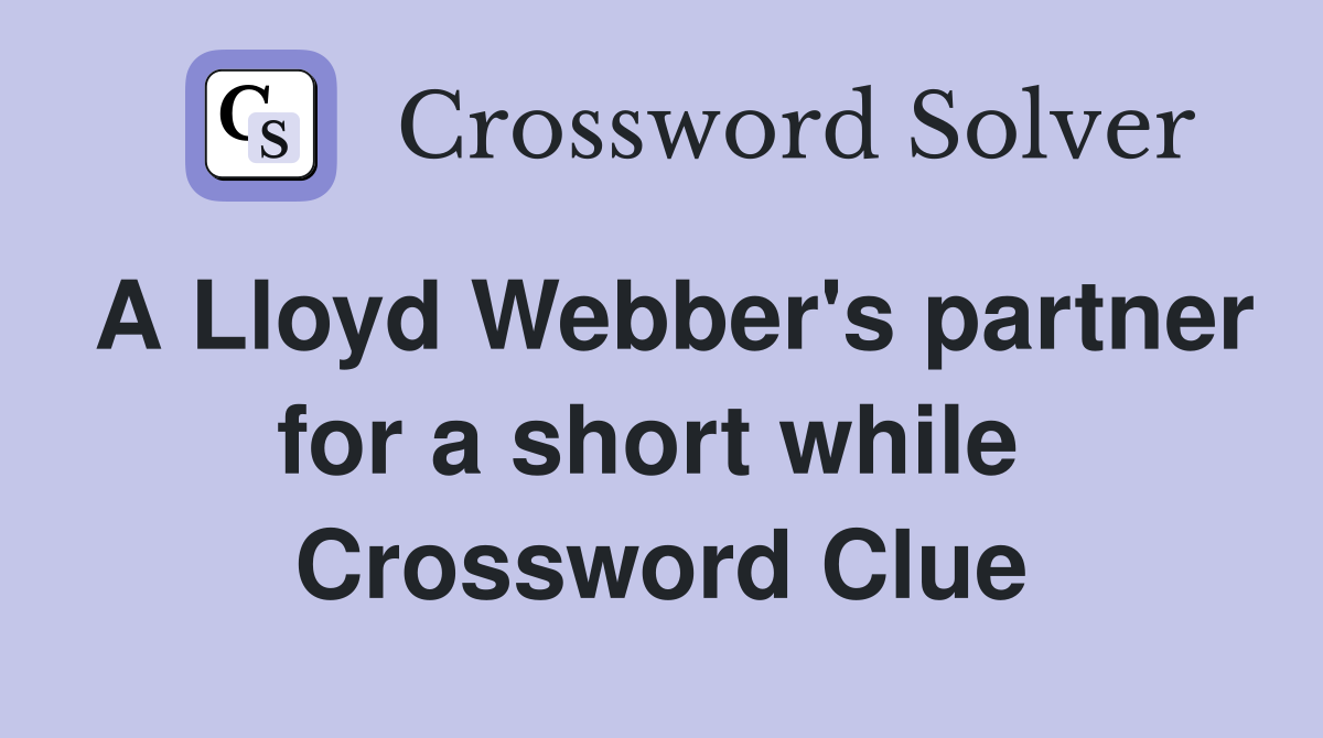 A Lloyd Webber's partner for a short while  Crossword Clue