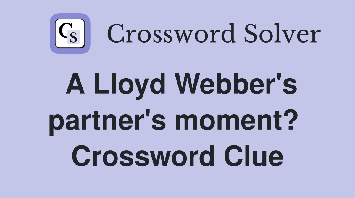 A Lloyd Webber's partner's moment?  Crossword Clue