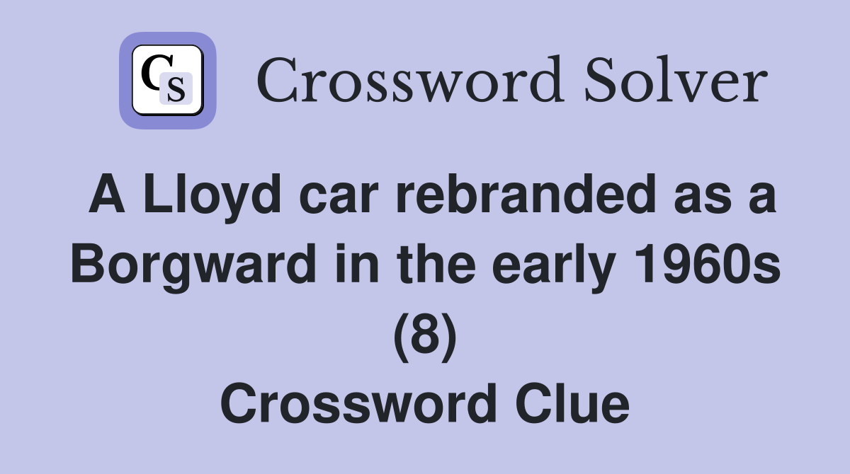 A Lloyd car rebranded as a Borgward in the early 1960s (8) Crossword Clue