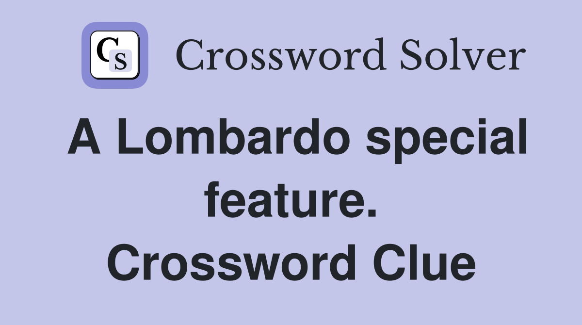 A Lombardo special feature. Crossword Clue