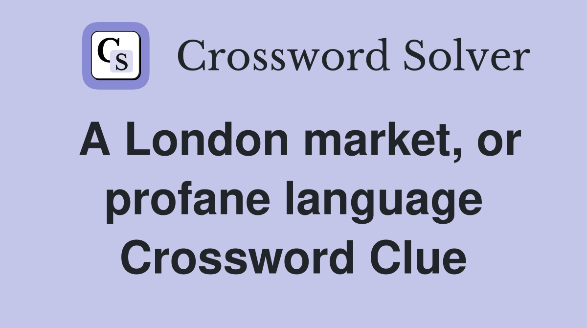 A London market, or profane language Crossword Clue