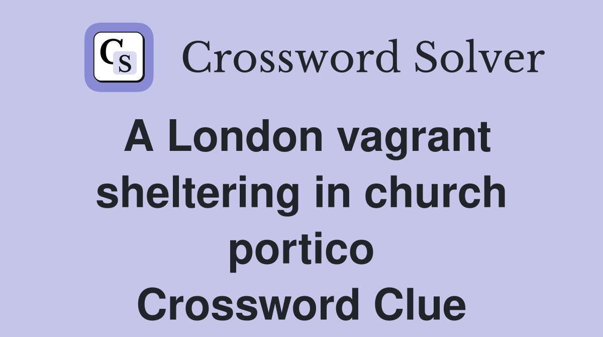 A London vagrant sheltering in church portico Crossword Clue
