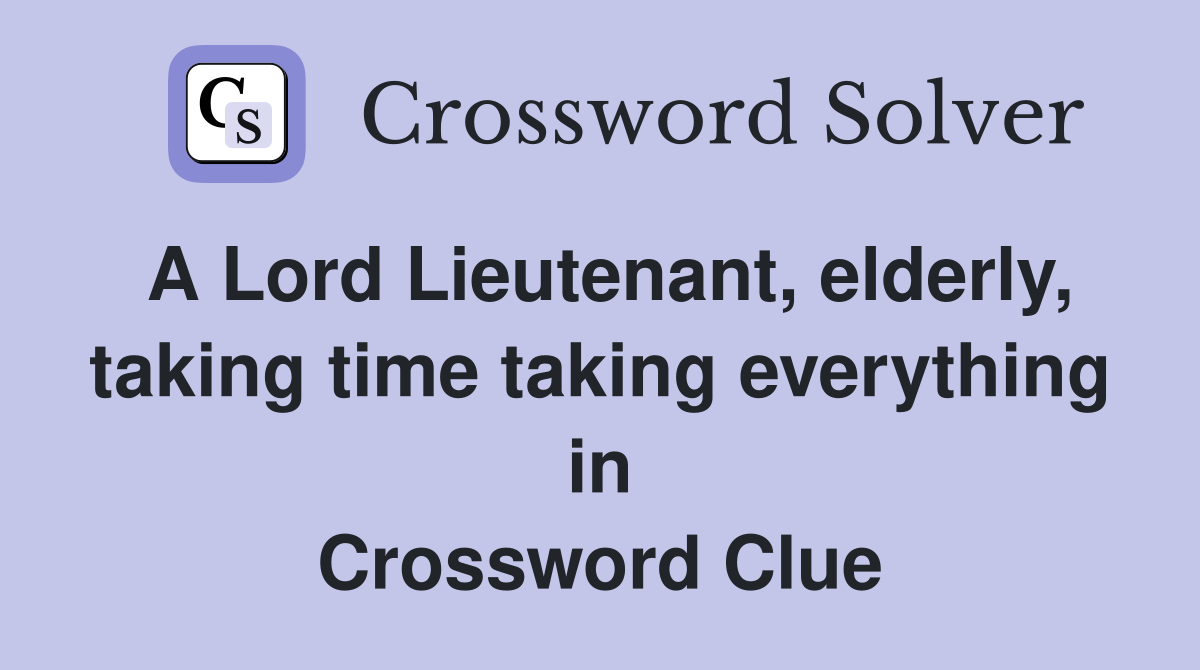 A Lord Lieutenant, elderly, taking time taking everything in Crossword Clue