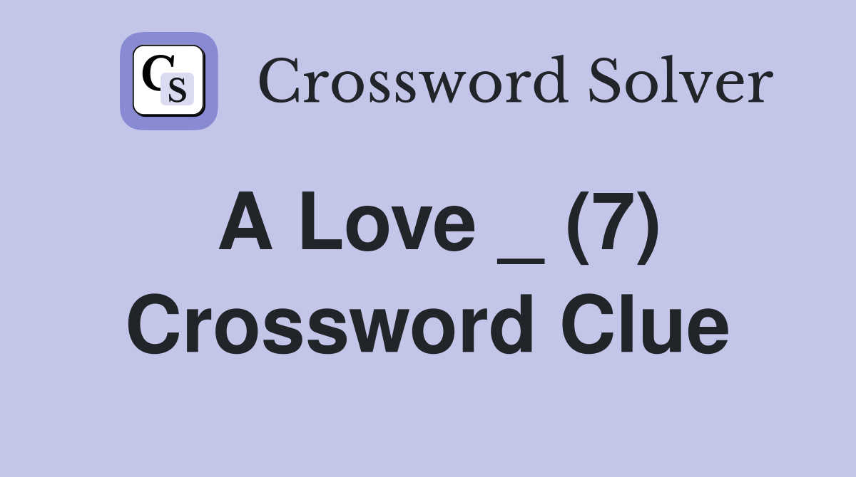 A Love _ (7) Crossword Clue