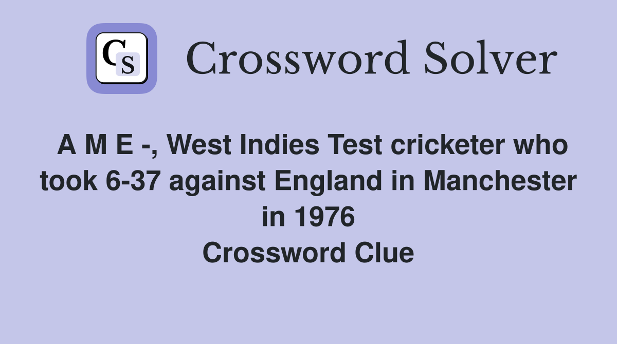 A M E -, West Indies Test cricketer who took 6-37 against England in Manchester in 1976 Crossword Clue