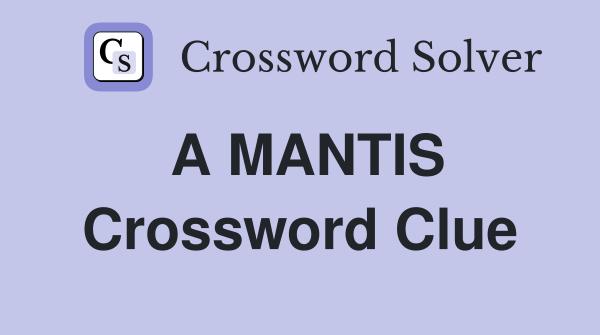A MANTIS Crossword Clue