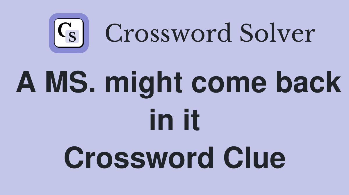A MS. might come back in it Crossword Clue