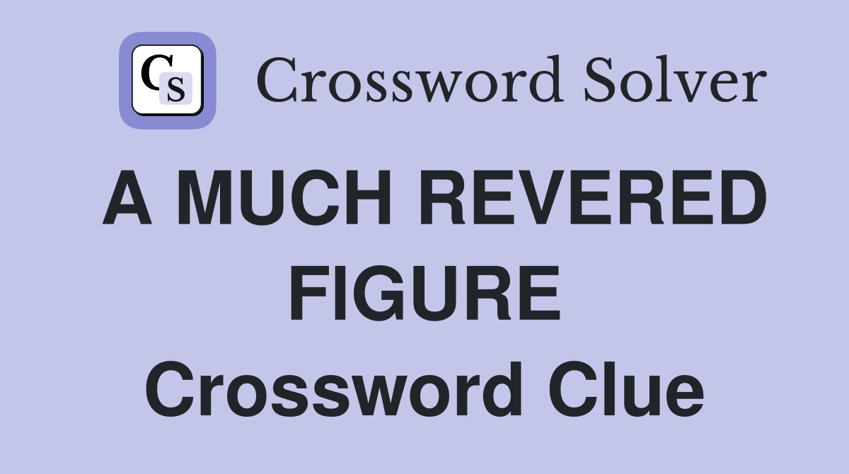 A MUCH REVERED FlGURE Crossword Clue