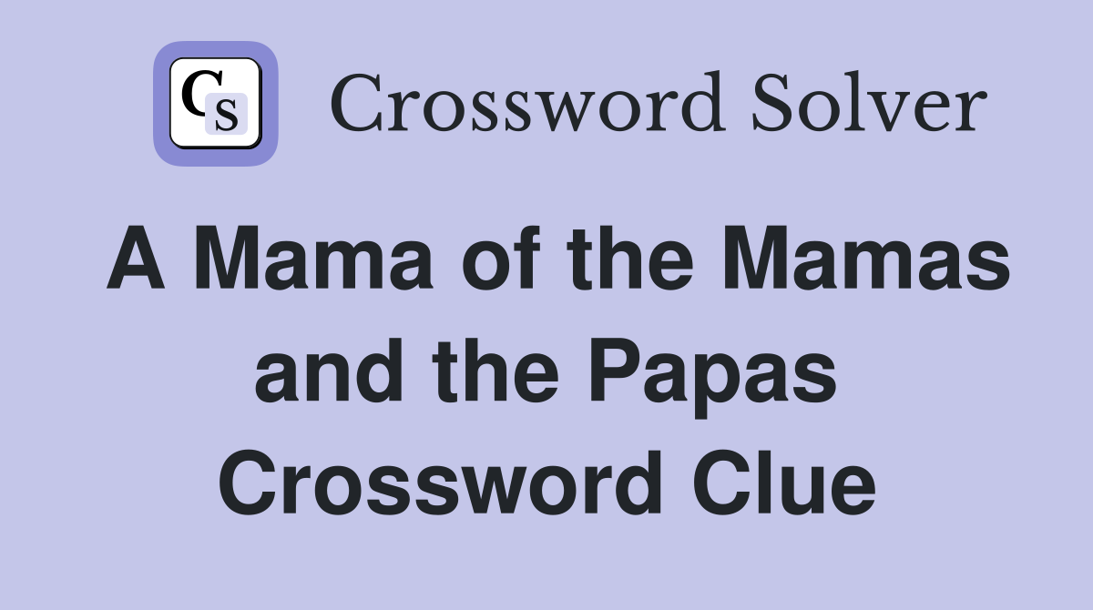 A Mama of the Mamas and the Papas Crossword Clue