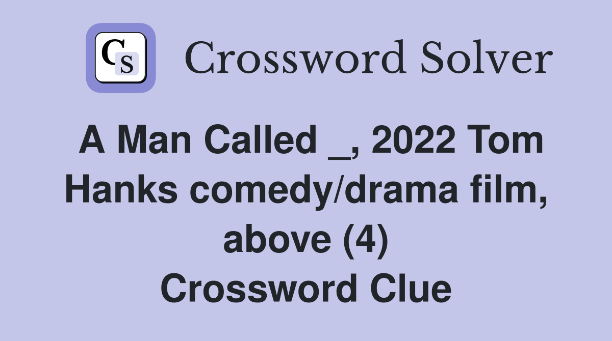 A Man Called _, 2022 Tom Hanks comedy/drama film, above (4) Crossword Clue