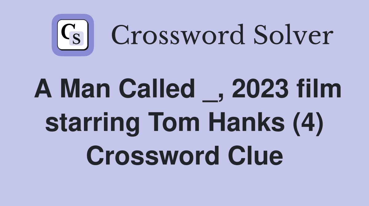A Man Called _, 2023 film starring Tom Hanks (4) Crossword Clue