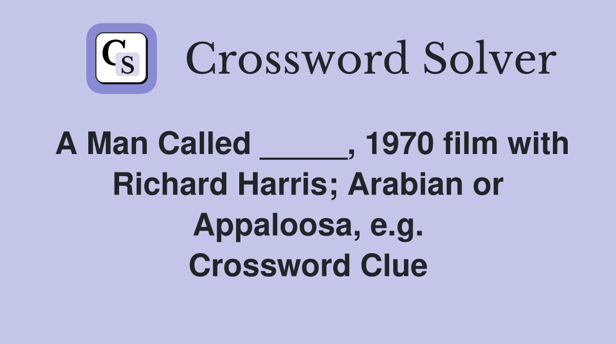 A Man Called _____, 1970 film with Richard Harris; Arabian or Appaloosa, e.g. Crossword Clue