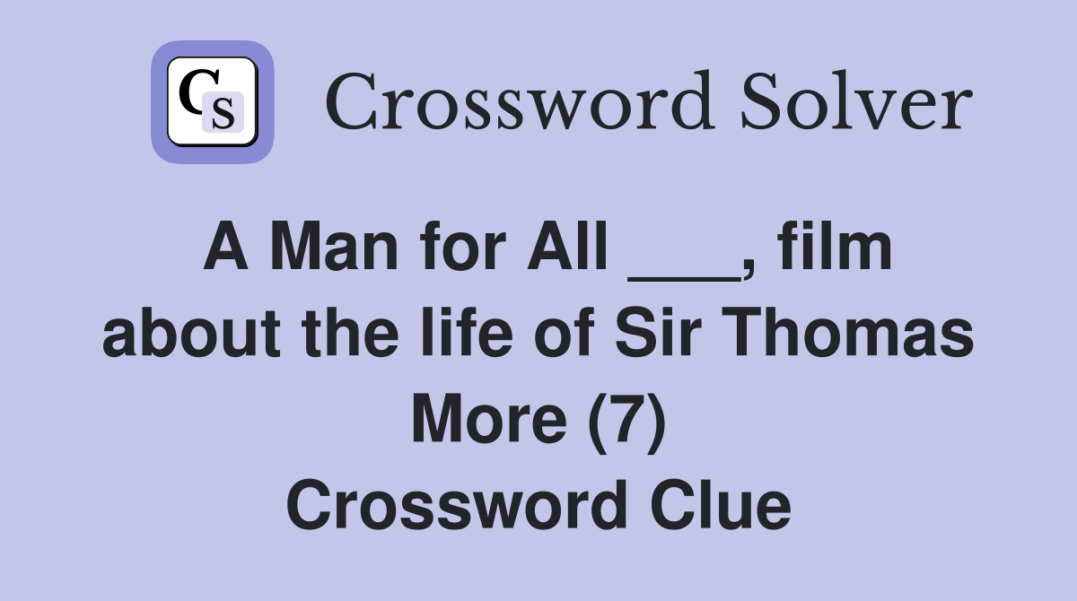 A Man for All ___, film about the life of Sir Thomas More (7) Crossword Clue