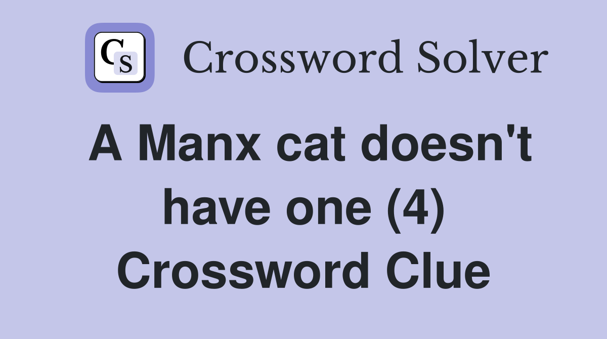 A Manx cat doesn't have one (4) Crossword Clue