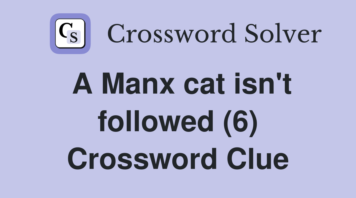 A Manx cat isn't followed (6) Crossword Clue