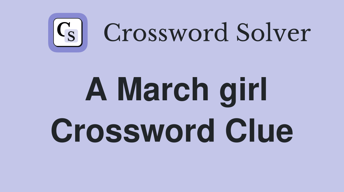 A March girl Crossword Clue