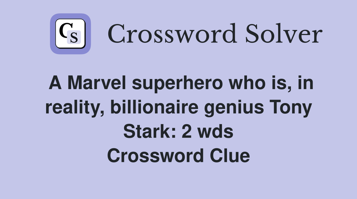 A Marvel superhero who is, in reality, billionaire genius Tony Stark: 2 wds Crossword Clue