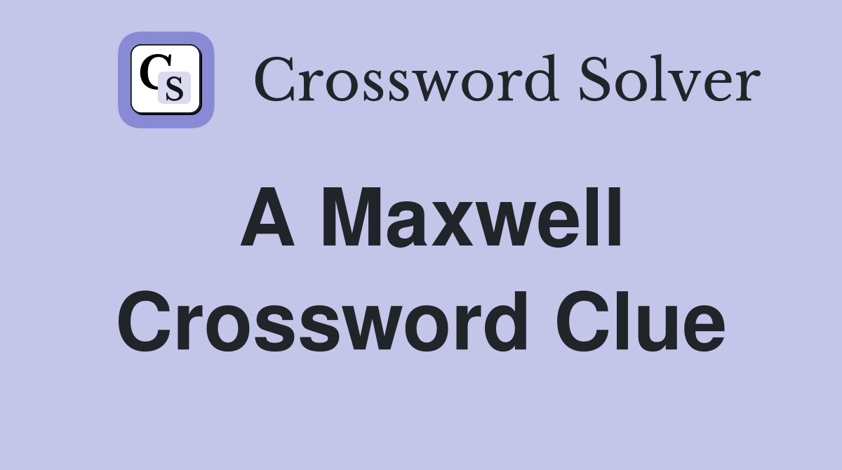A Maxwell Crossword Clue