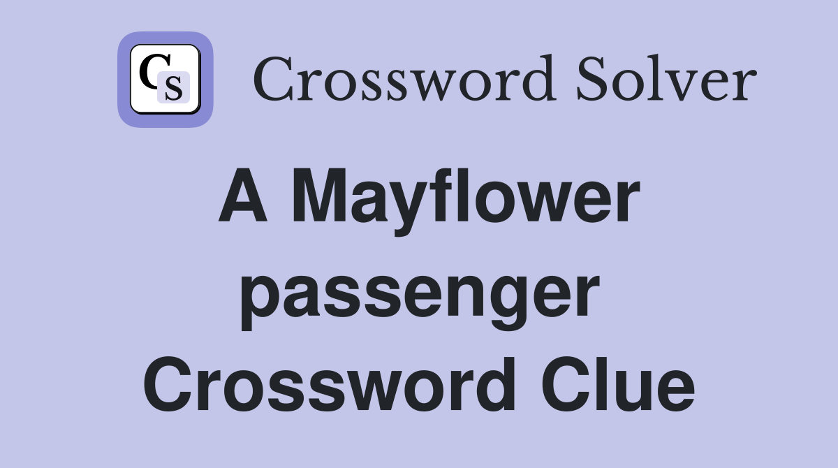A Mayflower passenger Crossword Clue