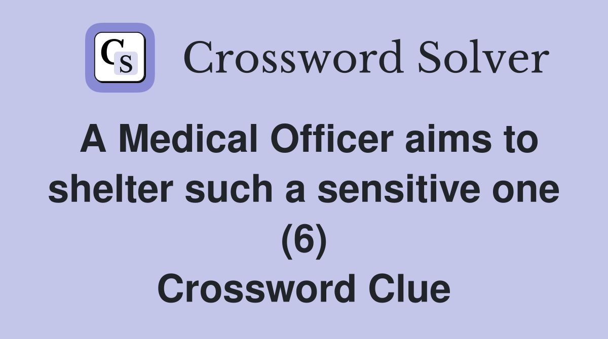 A Medical Officer aims to shelter such a sensitive one (6) Crossword Clue