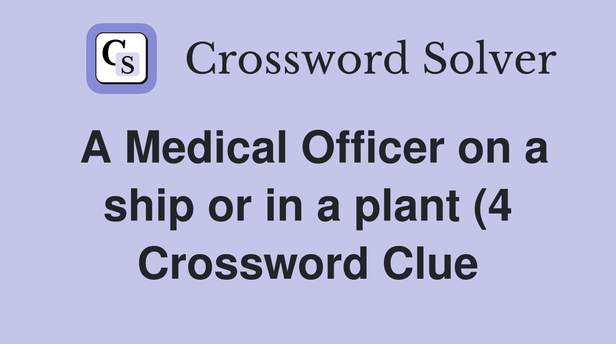 A Medical Officer on a ship or in a plant (4) Crossword Clue Answers A Medical Officer on a ship or in a plant (4) Crossword Clue Answers