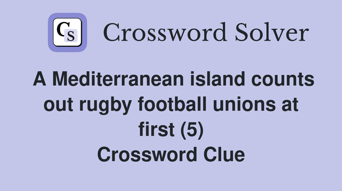 A Mediterranean island counts out rugby football unions at first (5) Crossword Clue