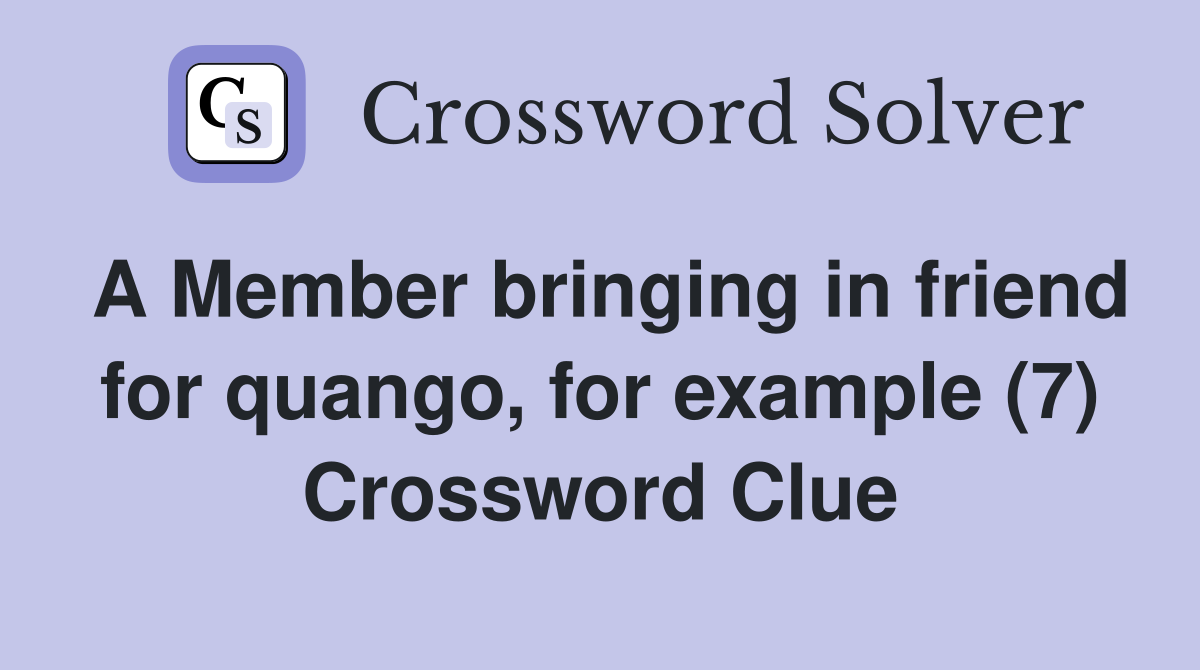 A Member bringing in friend for quango, for example (7) Crossword Clue