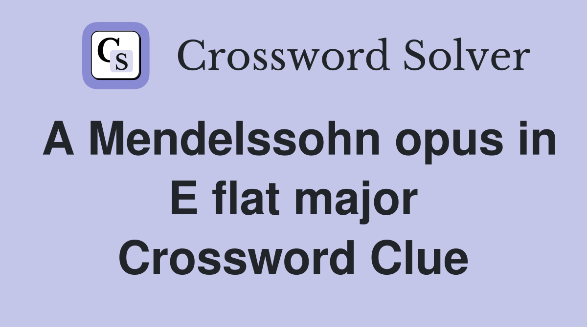 A Mendelssohn opus in E flat major Crossword Clue