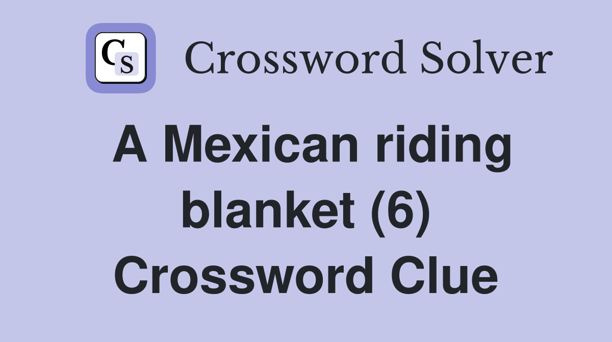 A Mexican riding blanket (6) Crossword Clue