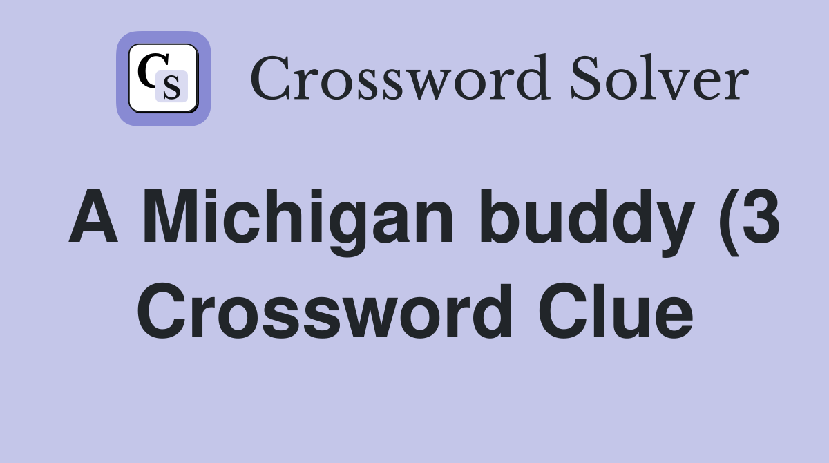 A Michigan buddy (3) Crossword Clue Answers Crossword Solver A Michigan buddy (3) Crossword Clue Answers Crossword Solver