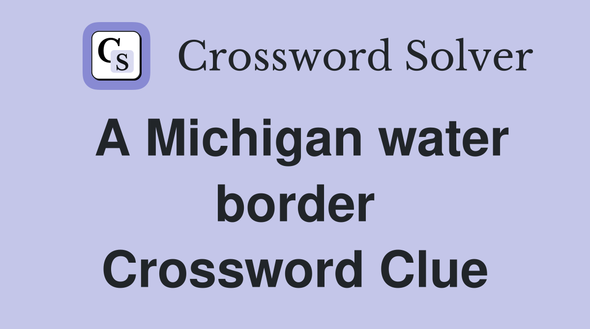 A Michigan water border Crossword Clue