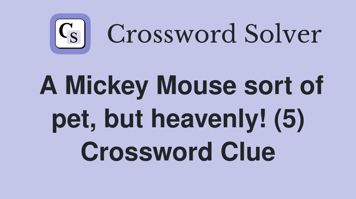 A Mickey Mouse sort of pet, but heavenly! (5) Crossword Clue