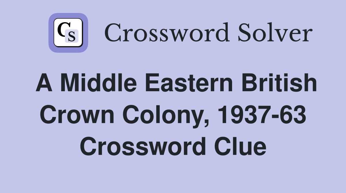 A Middle Eastern British Crown Colony, 1937-63 Crossword Clue