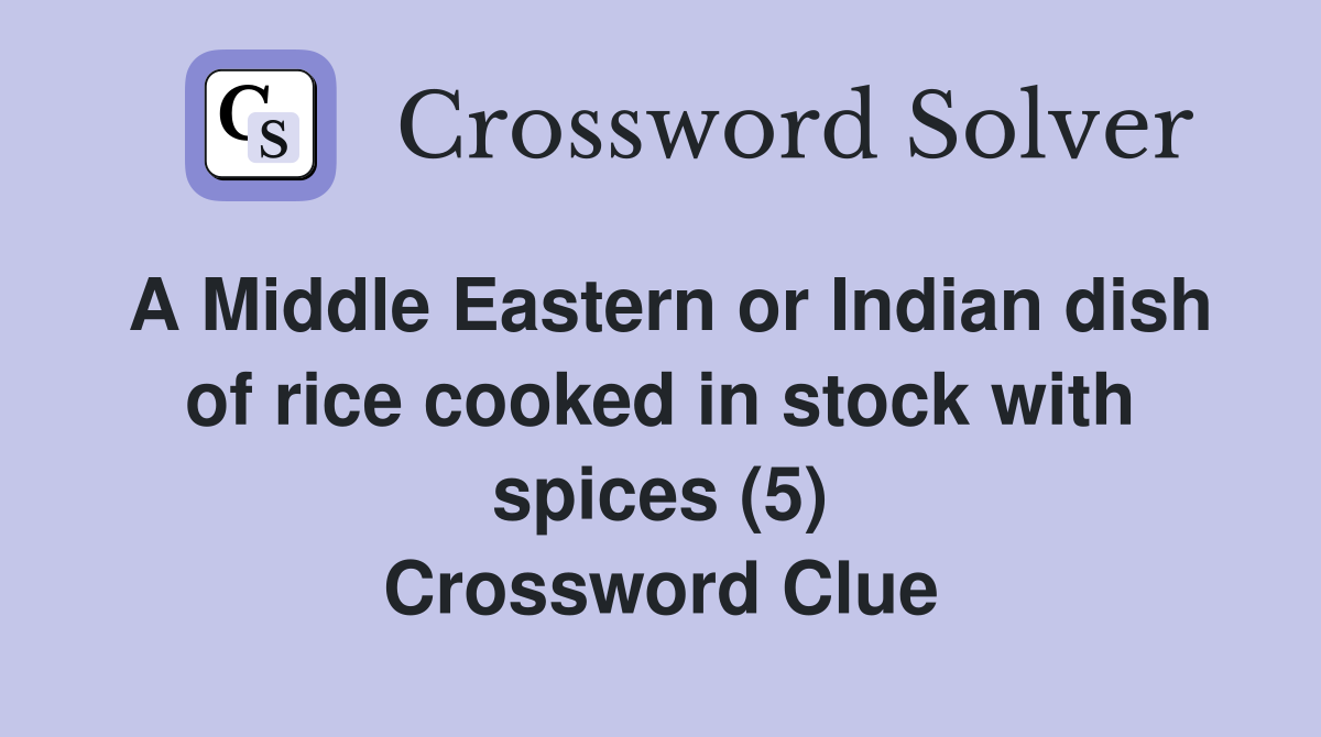 A Middle Eastern or Indian dish of rice cooked in stock with spices (5) Crossword Clue