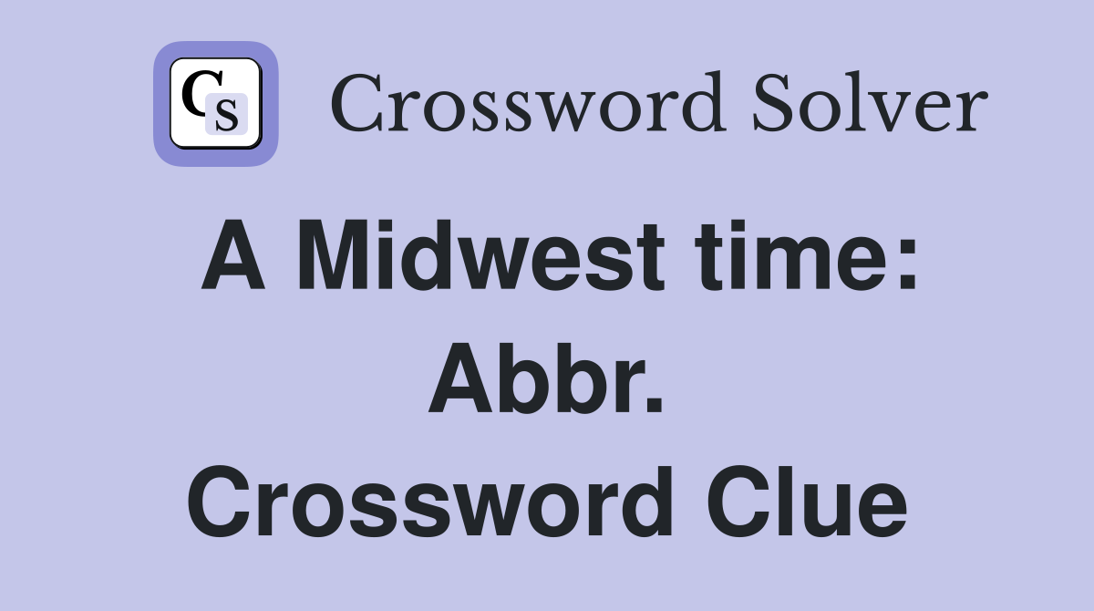 A Midwest time: Abbr. Crossword Clue
