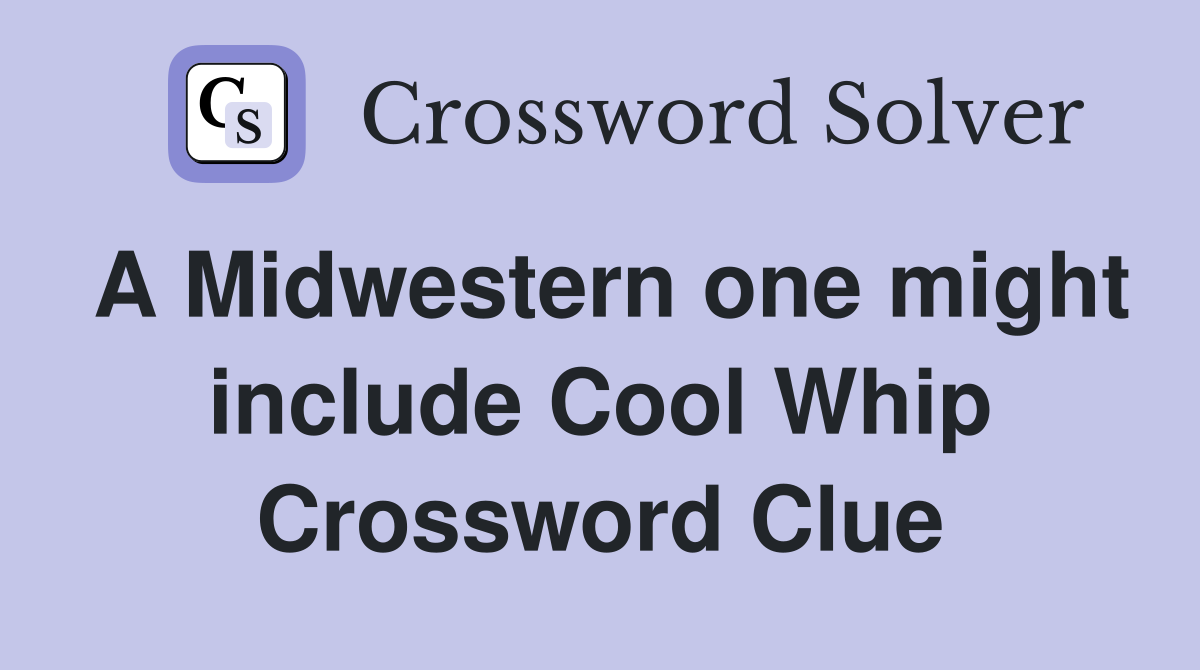 A Midwestern one might include Cool Whip Crossword Clue