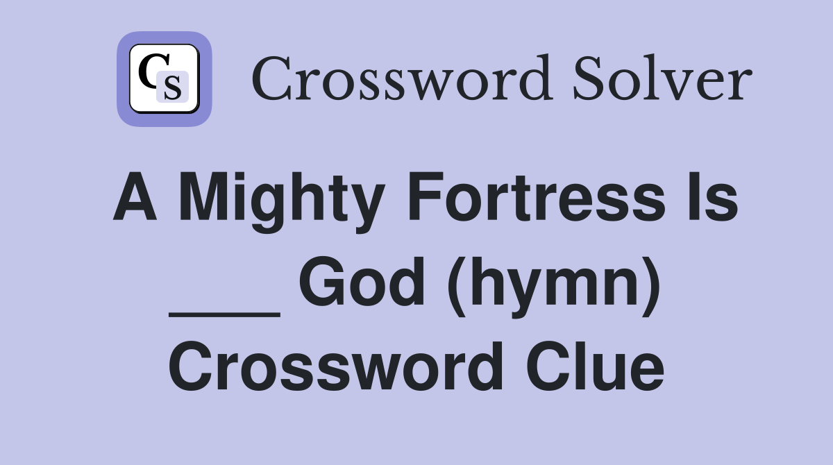 A Mighty Fortress Is ___ God (hymn) Crossword Clue