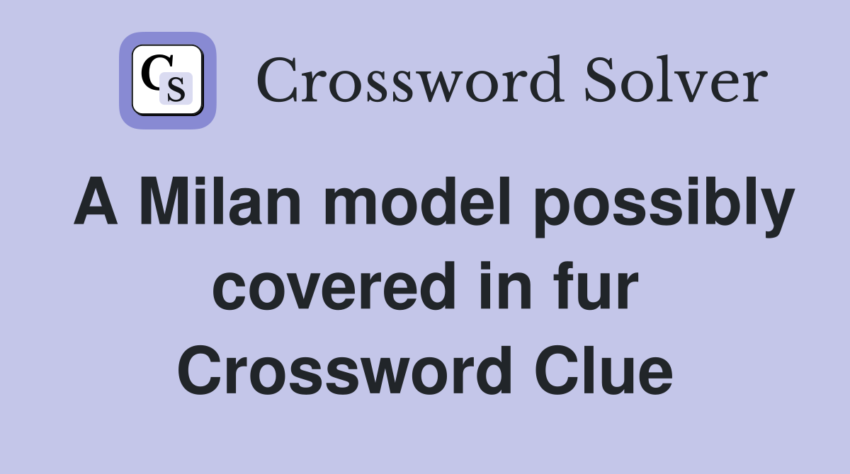 A Milan model possibly covered in fur Crossword Clue