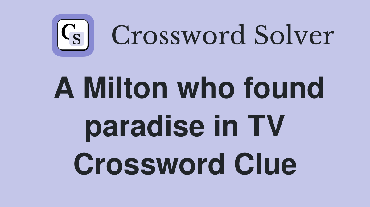 A Milton who found paradise in TV Crossword Clue