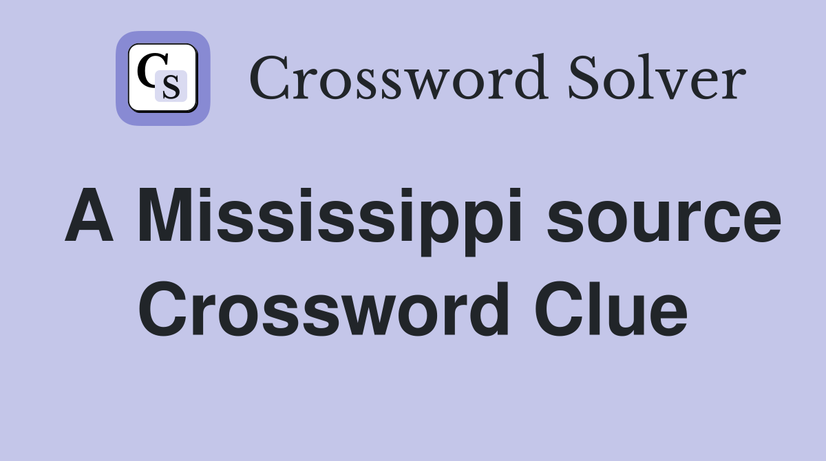 A Mississippi source Crossword Clue