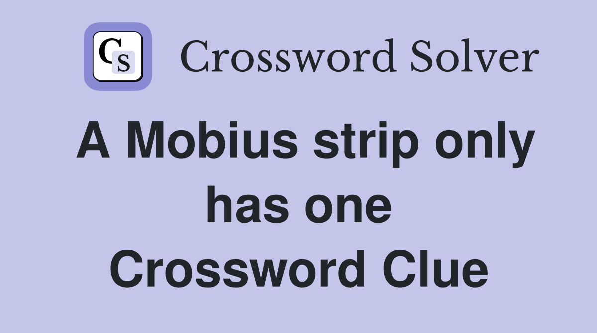 A Mobius strip only has one Crossword Clue