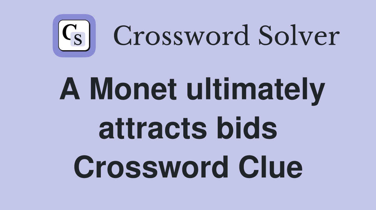A Monet ultimately attracts bids Crossword Clue