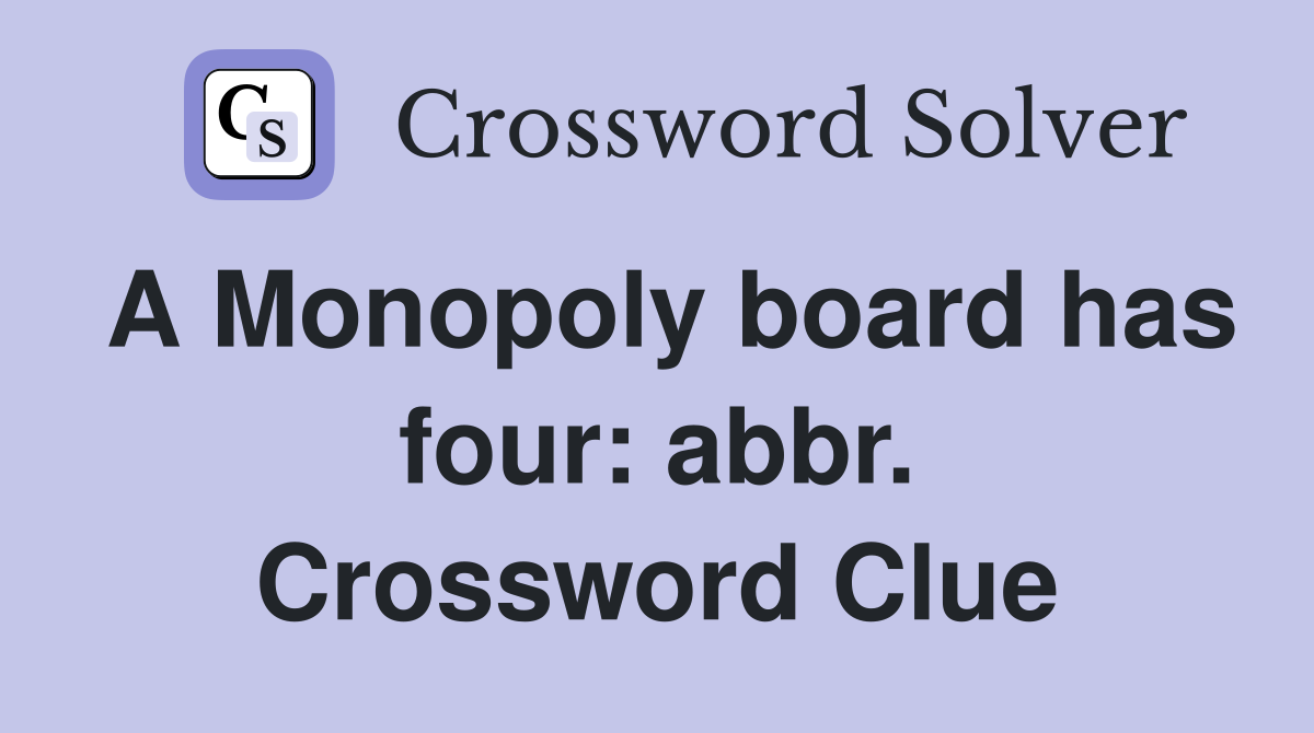 A Monopoly board has four: abbr. Crossword Clue