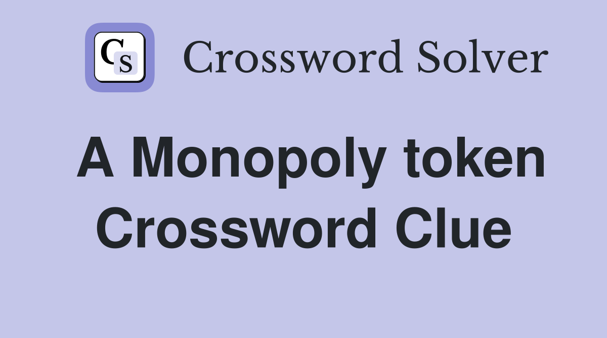 A Monopoly token Crossword Clue