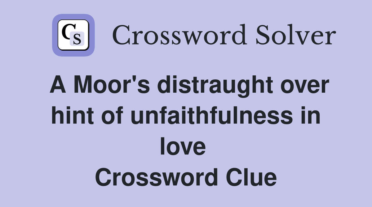 A Moor's distraught over hint of unfaithfulness in love  Crossword Clue