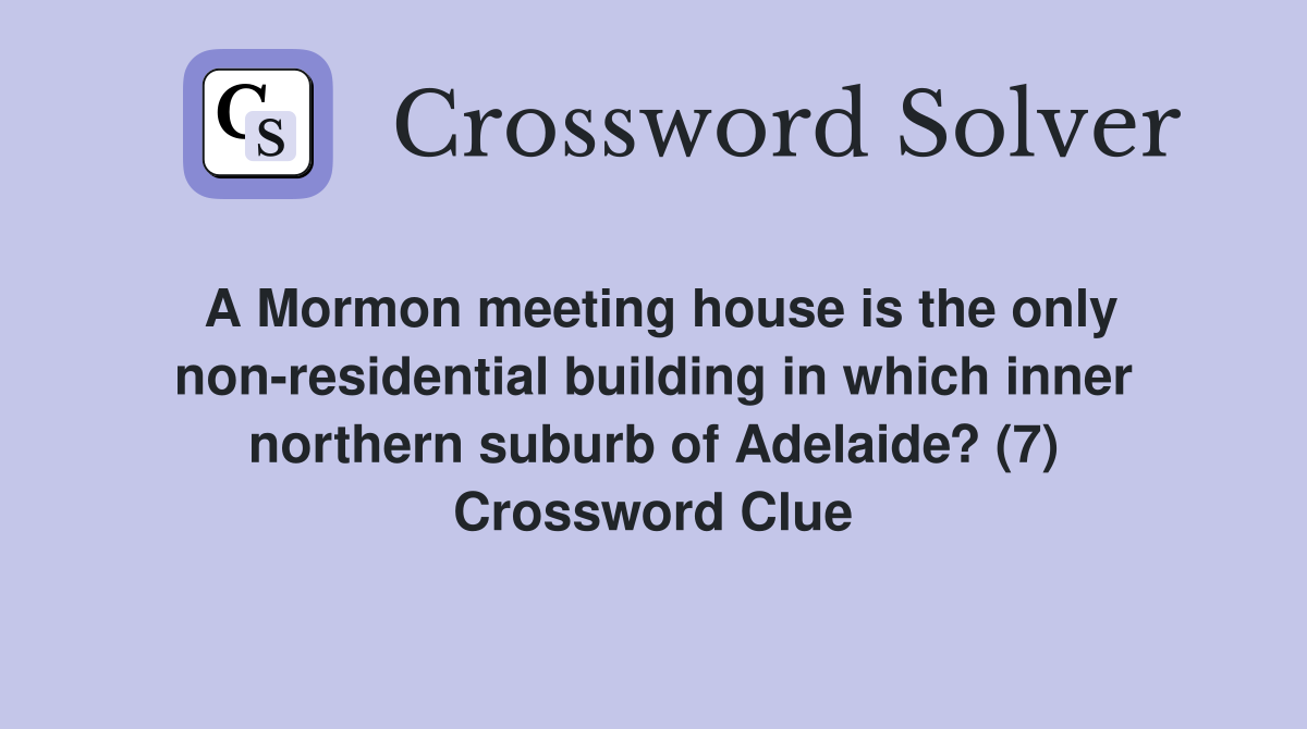A Mormon meeting house is the only non-residential building in which inner northern suburb of Adelaide? (7) Crossword Clue